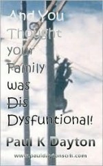 And You Thought Your Family was Dysfunctional! - Paul Dayton