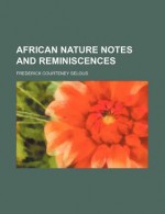 African Nature Notes and Reminiscences - Frederick Selous