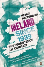 Ireland Since 1939: The Persistence of Conflict - Henry Patterson