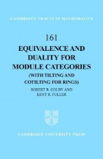 Equivalence and Duality for Module Categories (with Tilting and Cotilting for Rings) - Robert R. Colby, Kent R. Fuller