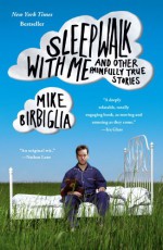 Sleepwalk with Me: and Other Painfully True Stories - Mike Birbiglia