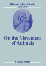 On the Movement of Animals - Giovanni A. Borelli, Paul Maquet