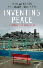 Inventing Peace: A Dialogue on Perception - Wim Wenders, Mary Zournazi