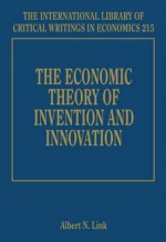 The Economic Theory Of Invention And Innovation (International Library Of Critical Writings In Economics) - Albert N. Link