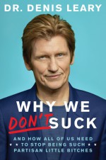 Why We Don't Suck: And How All of Us Need to Stop Being Such Partisan Little Bitches - Denis Leary