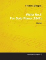 Waltz No.6 by Fr D Ric Chopin for Solo Piano (1847) Op.64 - Frederick Chopin