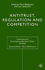 Antitrust, Regulation and Competition - Mario Baldassarri, Luca Lambertini