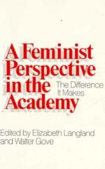 A Feminist Perspective in the Academy: The Difference It Makes - Elizabeth Langland, Elizabeth Langland