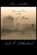 New Avalon: Love and Loss in the City of Steam - Neal F. Litherland, Tais Teng, Jerry Langdon, James Ward Kirk