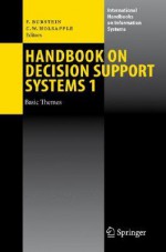 Handbook on Decision Support Systems 1: Basic Themes - Frada Burstein, Clyde W. Holsapple