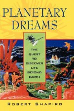 Planetary Dreams: The Quest to Discover Life Beyond Earth - Robert Shapiro, Ralph Shapiro