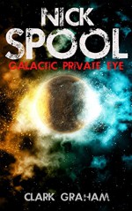 Nick Spool: Galatic Private Eye - Clark Graham