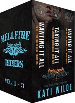 The Hellfire Riders, Volumes 1-3: Wanting It All, Taking It All, Having It All - Kati Wilde