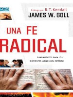 Una Fe Radical: Lo Esencial Para Los Creyentes Llenos del Espiritu - James W. Goll, Jim W Goll