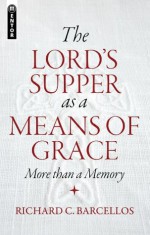 The Lord's Supper as a Means of Grace - Richard C. Barcellos