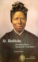 St. Bakhita: From African slave to servant of the "Good Master" - Ann M. Brown