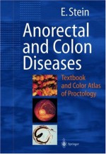 Anorectal and Colon Diseases: Textbook and Color Atlas of Proctology - E. Stein