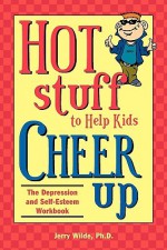 Hot Stuff to Help Kids Cheer Up: The Depression and Self-Esteem Workbook - Jerry Wilde