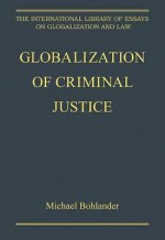 Globalization of Criminal Justice - Michael Bohlander