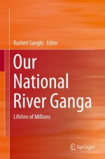 Our National River Ganga: Lifeline of Millions - Rashmi Sanghi