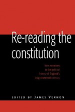 Re-Reading the Constitution: New Narratives in the Political History of England's Long Nineteenth Century - James Vernon