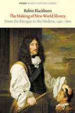 The Making of New World Slavery: From the Baroque to the Modern 1492-1800 - Robin Blackburn