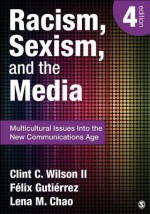 Racism, Sexism, and the Media: Multicultural Issues Into the New Communications Age - Clint C. Wilson II, Lena M. Chao, Felix Gutierrez