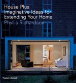 House Plus: Imaginative Ideas for Extending Your Home - Phyllis Richardson