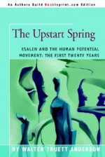 The Upstart Spring: Esalen and the Human Potential Movement: The First Twenty Years - Walter Truett Anderson