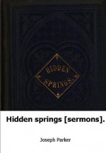 Hidden springs [sermons]. - Joseph Parker