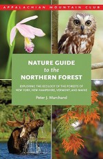 Nature Guide to the Northern Forest: Exploring the Ecology of the Forests of New York, New Hampshire, Vermont, and Maine - Peter Marchand