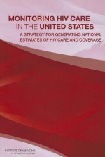 Monitoring HIV Care in the United States: A Strategy for Generating National Estimates of HIV Care and Coverage - Committee to Review Data Systems for Monitoring HIV Care, Board on Population Health and Public Health Practice, Institute of Medicine