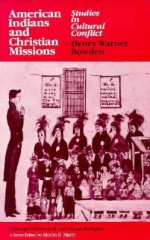 American Indians and Christian Missions: Studies in Cultural Conflict - Henry Warner Bowden