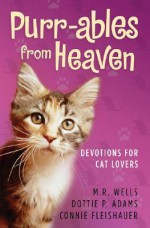 Purr-ables from Heaven: Devotions for Cat Lovers - M.R. Wells, Dottie Adams, Connie Fleishauer