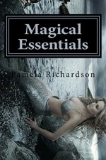 Magical Essentials: The Magical Beautifying Properties of Essential Oils - Pamela Richardson