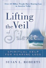 Lifting the Veil: Spiritual Help for Hearing Loss - Susan Roberts