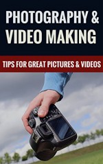 Photography & Video Making - Tips For Great Pictures & Videos - Larry Mason