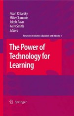 The Power of Technology for Learning (Advances in Business Education and Training) - Noah P. Barsky, Mike Clements, Jakob Ravn, Kelly Smith