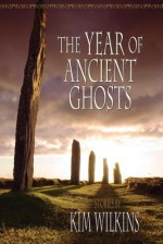 The Year of Ancient Ghosts - Kim Wilkins