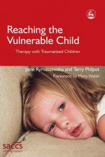 Reaching the Vulnerable Child: Therapy with Traumatized Children - Terry Philpot, Mary Walsh