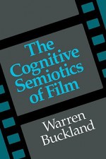 The Cognitive Semiotics of Film - Warren Buckland