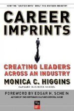 Career Imprints: Creating Leaders Across an Industry - Monica C. Higgins, Edgar H. Schein