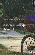 O strasti, čitanju, dokolici: mali eseji - Helena Sablić Tomić