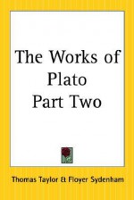 The Works of Plato Part Two - Thomas Taylor, Floyer Sydenham