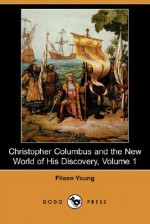 Christopher Columbus and the New World of His Discovery, Volume 1 (Dodo Press) - Filson Young