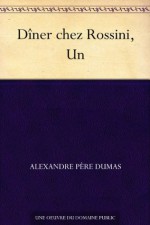 Dîner chez Rossini, Un - Alexandre Père Dumas