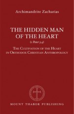 The Hidden Man of the Heart (1 Peter 3:4): The Cultivation of the Heart in Orthodox Christian Anthropology - Archimandrite Zacharias Zacharou, Christopher Veniamin