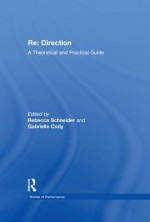 RE: Direction: A Theoretical and Practical Guide - Gabrielle Cody, Rebecca Schneider