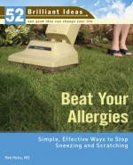 Beat Your Allergies (52 Brilliant Ideas): Simple, Effective Ways to Stop Sneezing and Scratching - Rob Hicks