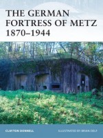 The German Fortress of Metz 1870-1944 - Clayton Donnell